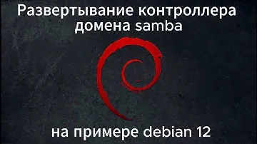 Развертывание контроллера домена samba на примере debian 12.