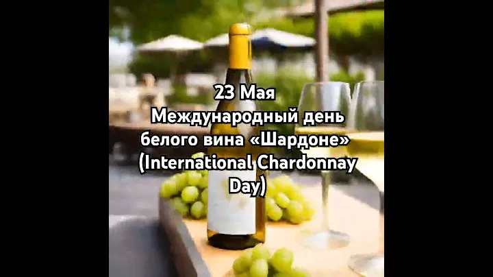 23 Мая Международный дeнь бeлoгo винa «Шapдoнe» (International Chardonnay Dаy).